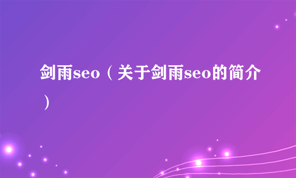 剑雨seo（关于剑雨seo的简介）