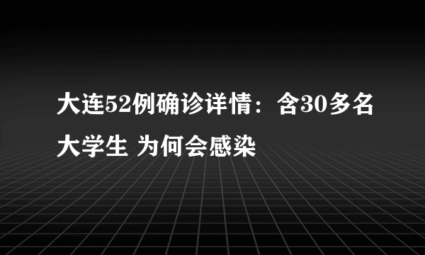 大连52例确诊详情：含30多名大学生 为何会感染