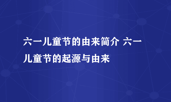 六一儿童节的由来简介 六一儿童节的起源与由来