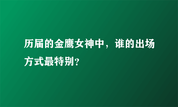 历届的金鹰女神中，谁的出场方式最特别？