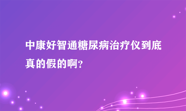 中康好智通糖尿病治疗仪到底真的假的啊？