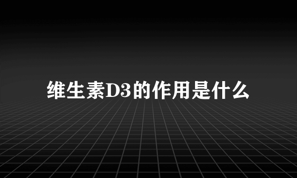 维生素D3的作用是什么