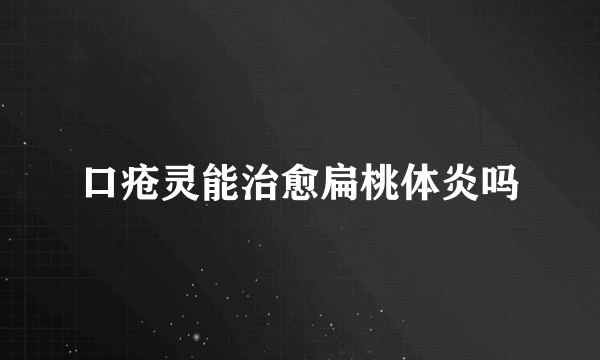 口疮灵能治愈扁桃体炎吗