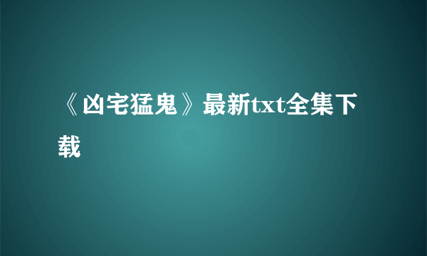 《凶宅猛鬼》最新txt全集下载