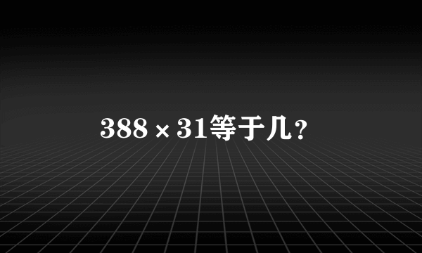 388×31等于几？