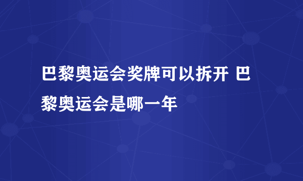 巴黎奥运会奖牌可以拆开 巴黎奥运会是哪一年