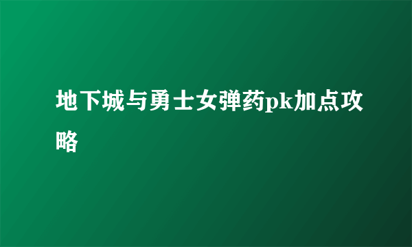 地下城与勇士女弹药pk加点攻略