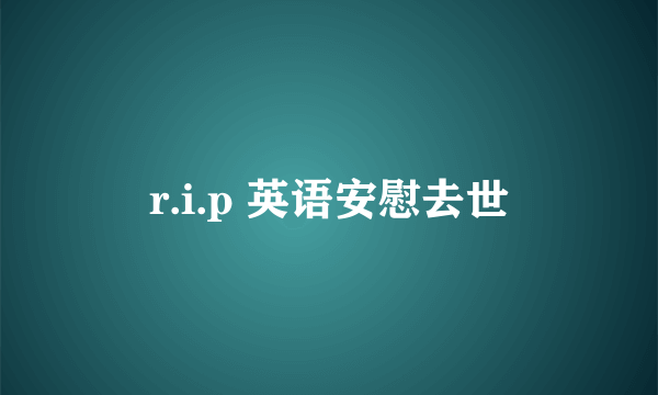 r.i.p 英语安慰去世