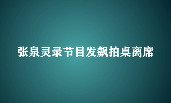 张泉灵录节目发飙拍桌离席