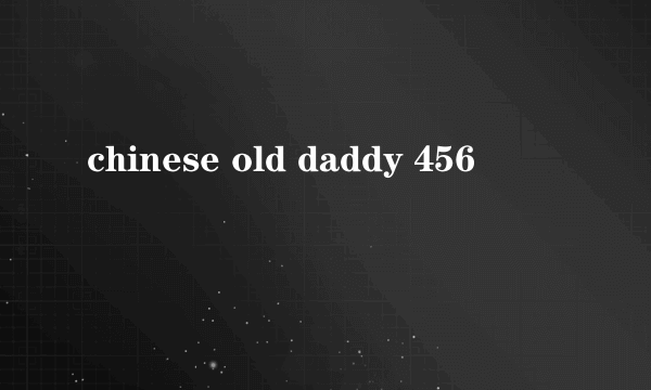 chinese old daddy 456