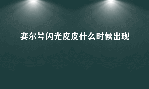 赛尔号闪光皮皮什么时候出现