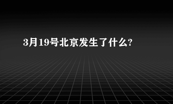 3月19号北京发生了什么?