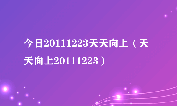 今日20111223天天向上（天天向上20111223）