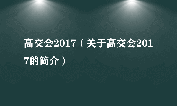 高交会2017（关于高交会2017的简介）