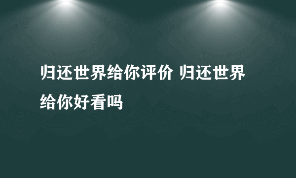 归还世界给你评价 归还世界给你好看吗