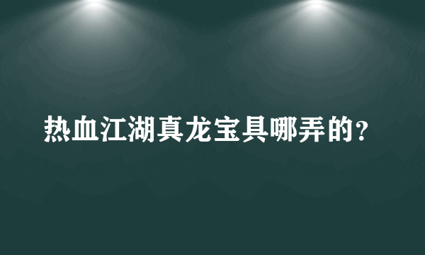 热血江湖真龙宝具哪弄的？