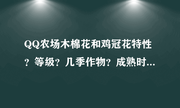 QQ农场木棉花和鸡冠花特性？等级？几季作物？成熟时间？再熟时间？