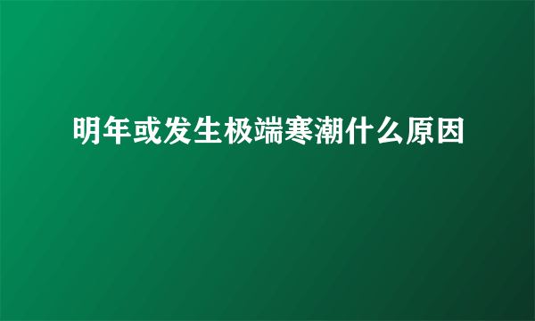 明年或发生极端寒潮什么原因