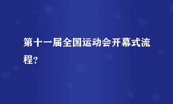 第十一届全国运动会开幕式流程？