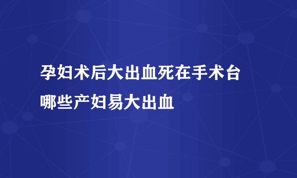 孕妇术后大出血死在手术台 哪些产妇易大出血