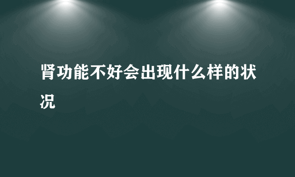 肾功能不好会出现什么样的状况