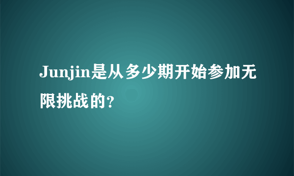 Junjin是从多少期开始参加无限挑战的？