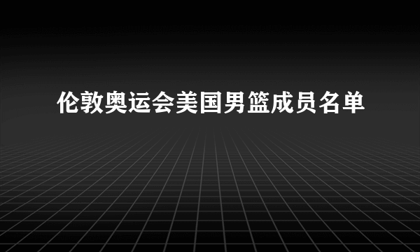 伦敦奥运会美国男篮成员名单