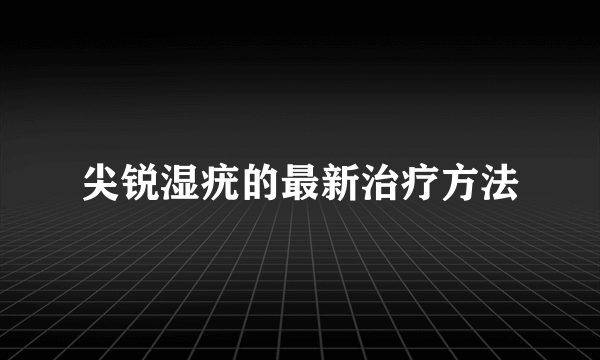 尖锐湿疣的最新治疗方法