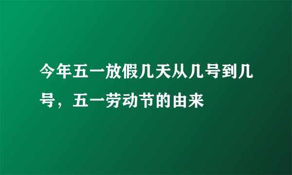 今年五一放假几天从几号到几号，五一劳动节的由来