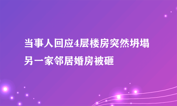 当事人回应4层楼房突然坍塌 另一家邻居婚房被砸