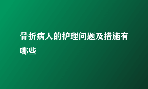 骨折病人的护理问题及措施有哪些