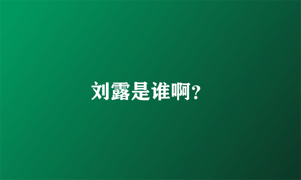 刘露是谁啊？