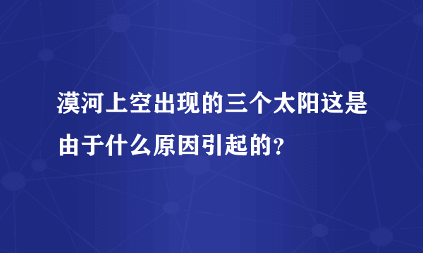 漠河上空出现的三个太阳这是由于什么原因引起的？