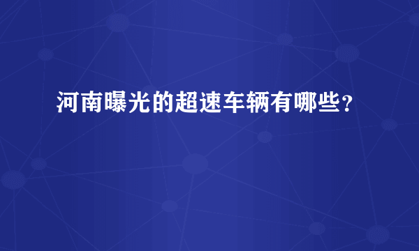 河南曝光的超速车辆有哪些？