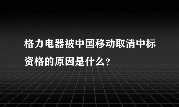 格力电器被中国移动取消中标资格的原因是什么？