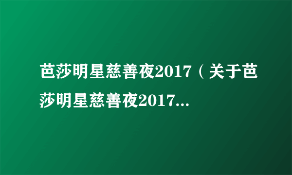 芭莎明星慈善夜2017（关于芭莎明星慈善夜2017的简介）