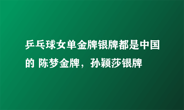 乒乓球女单金牌银牌都是中国的 陈梦金牌，孙颖莎银牌