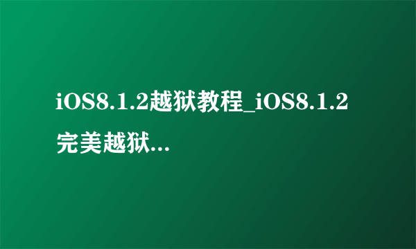 iOS8.1.2越狱教程_iOS8.1.2完美越狱图文教程