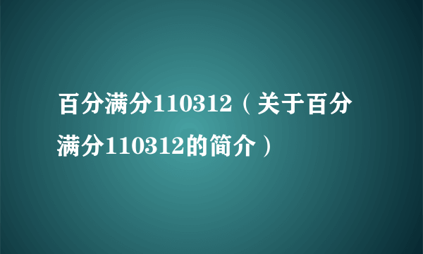 百分满分110312（关于百分满分110312的简介）