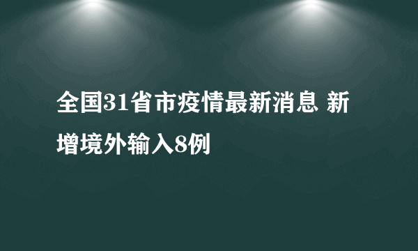 全国31省市疫情最新消息 新增境外输入8例