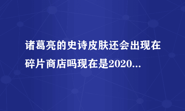 诸葛亮的史诗皮肤还会出现在碎片商店吗现在是2020年3月10日？