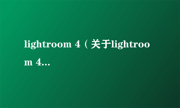 lightroom 4（关于lightroom 4的简介）