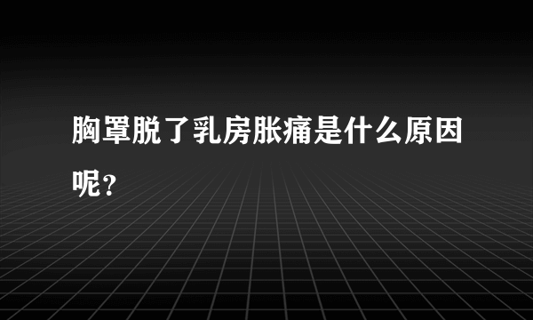 胸罩脱了乳房胀痛是什么原因呢？