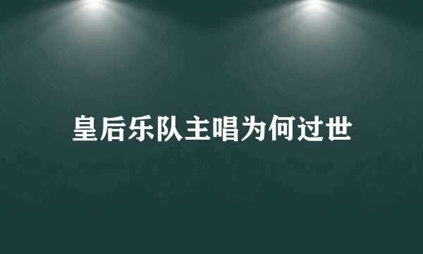 皇后乐队主唱为何过世