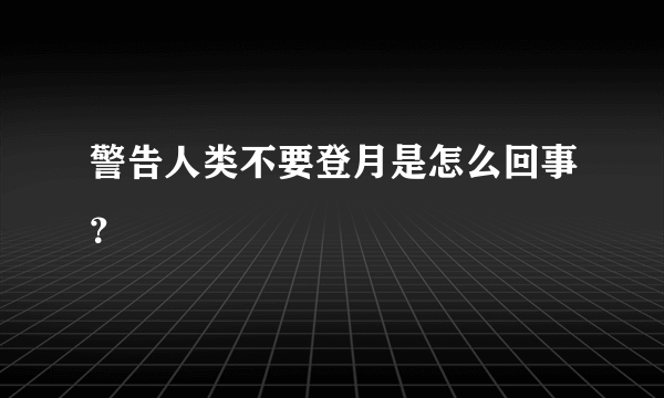 警告人类不要登月是怎么回事？