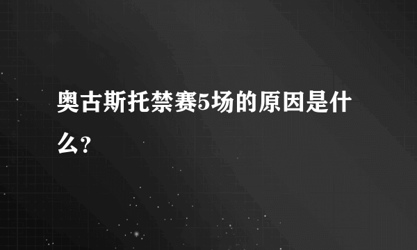 奥古斯托禁赛5场的原因是什么？