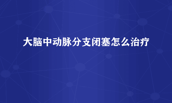 大脑中动脉分支闭塞怎么治疗