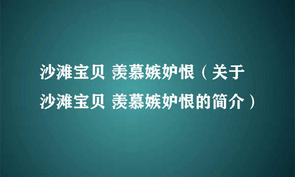 沙滩宝贝 羡慕嫉妒恨（关于沙滩宝贝 羡慕嫉妒恨的简介）