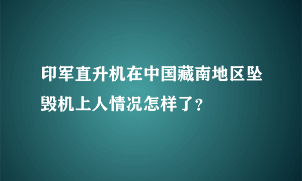 印军直升机在中国藏南地区坠毁机上人情况怎样了？