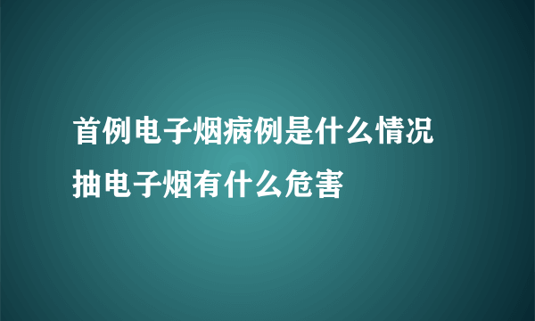 首例电子烟病例是什么情况 抽电子烟有什么危害